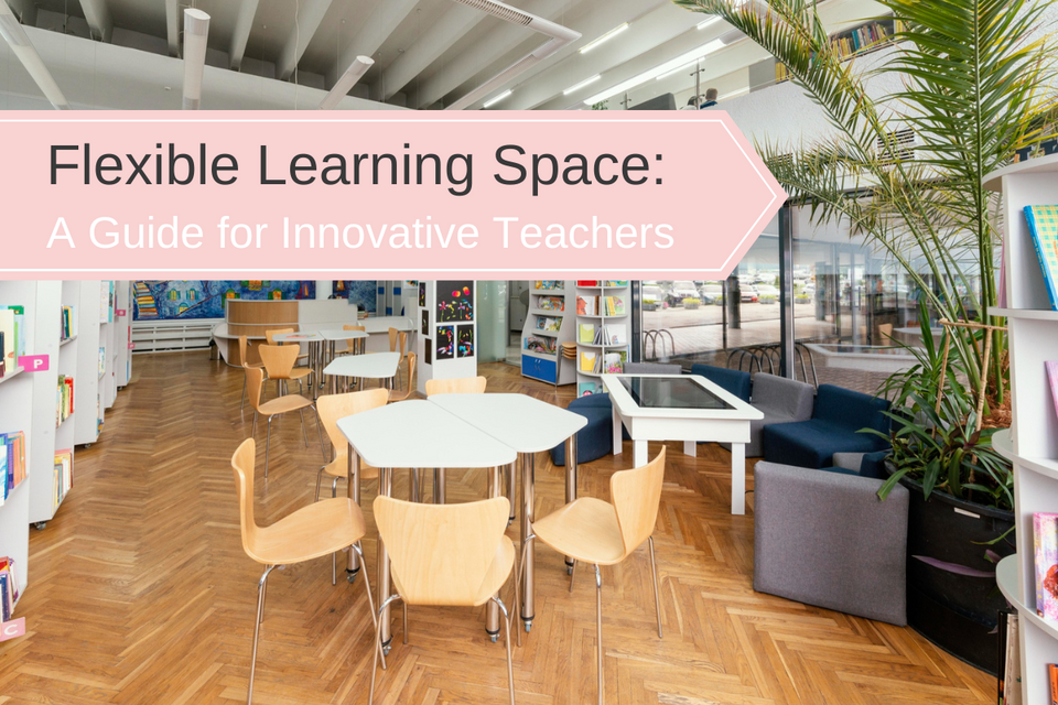 Flexible Learning Spaces: A Guide for Innovative Teachers