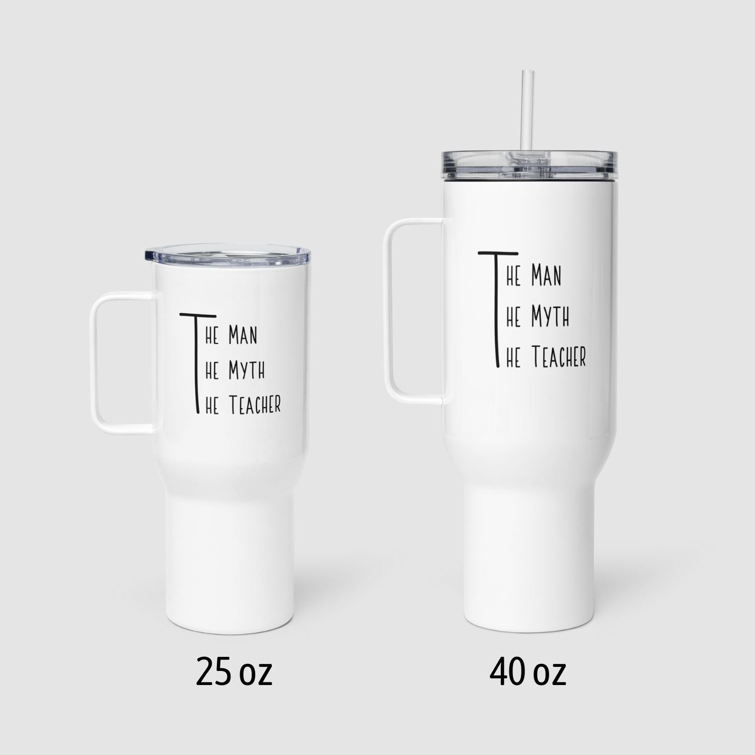 The Man The Myth The Teacher 25 ounce and 40 ounce Travel Mug with handle