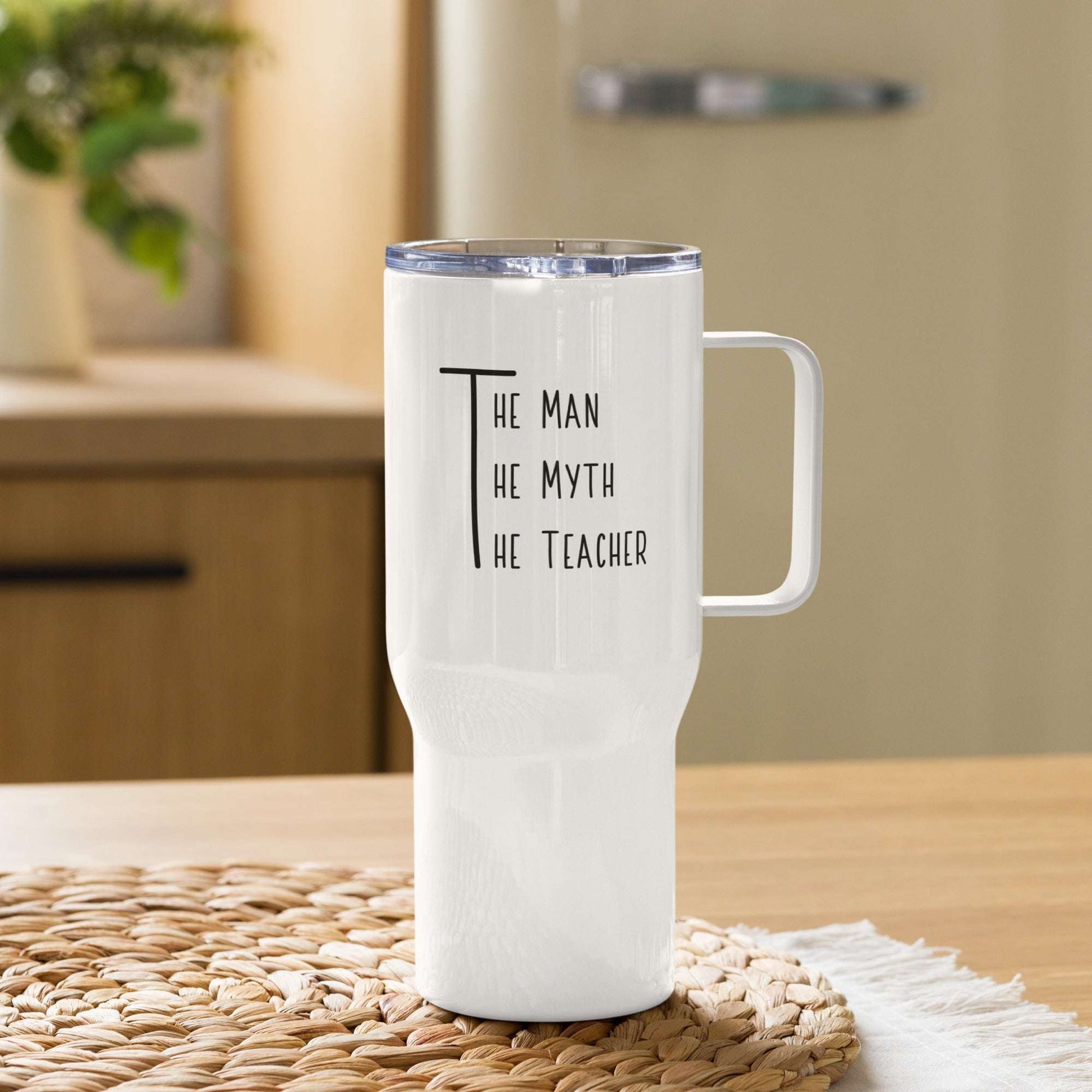 The Man The Myth The Teacher 25 ounce Travel Mug with handle